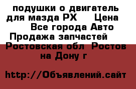 подушки о двигатель для мазда РХ-8 › Цена ­ 500 - Все города Авто » Продажа запчастей   . Ростовская обл.,Ростов-на-Дону г.